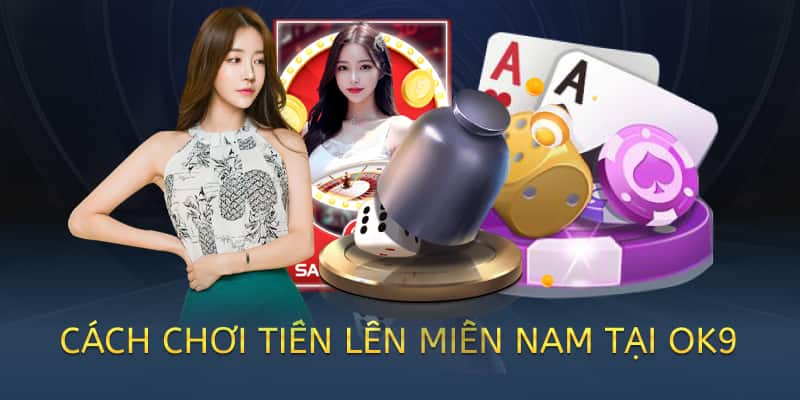 cách chơi tiến lên miền nam tại ok9